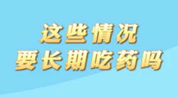【名醫(yī)面對(duì)面之心臟100問(wèn)】這些情況要長(zhǎng)期吃藥嗎？