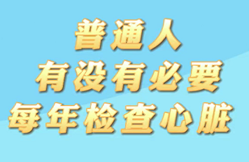 【名醫(yī)面對(duì)面之心臟100問(wèn)】普通人有沒(méi)有必要每年檢查心臟？
