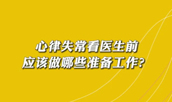 【名醫(yī)面對面之心臟100問】心律失?？瘁t(yī)生前應(yīng)該做哪些準(zhǔn)備工作？