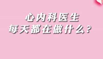 【名醫(yī)面對(duì)面之心臟100問】心內(nèi)科醫(yī)生每天都在做什么？