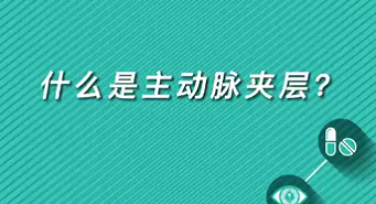 【名醫(yī)面對面之心臟100問】什么是主動脈夾層？