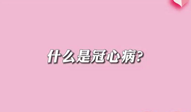 【名醫(yī)面對面之心臟100問】什么是冠心??？