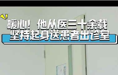 暖心！他從醫(yī)三十余載堅(jiān)持起身送患者出診室